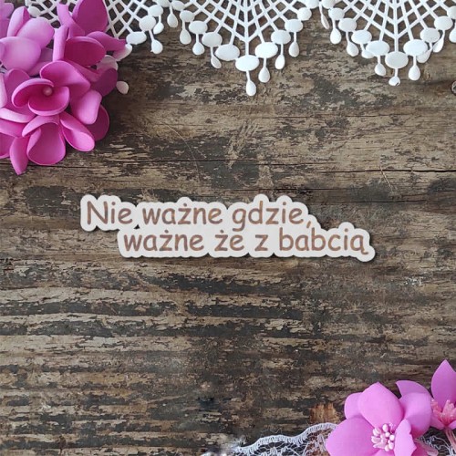 napis grawerowany nie wazne gdzie, wazne ze z babcia.jpg