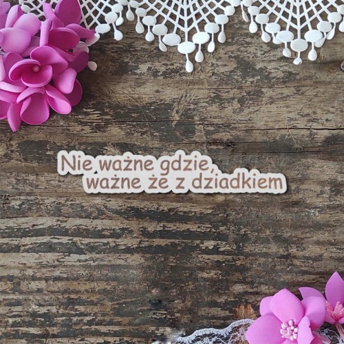 napis grawerowany nie wazne gdzie, wazne ze z dziadkiem.jpg